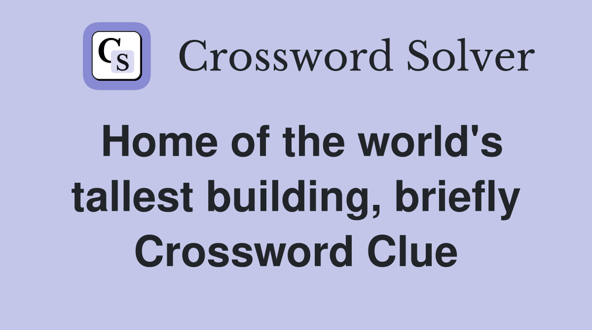 Home of the world's tallest building, briefly Crossword Clue Answers